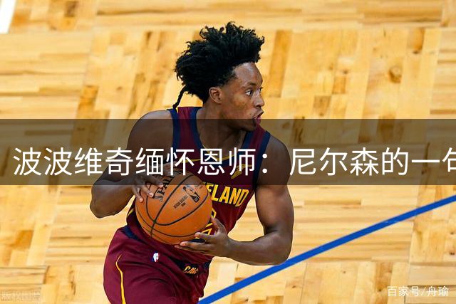 波波维奇缅怀恩师：尼尔森的一句玩笑话改变其职业生涯